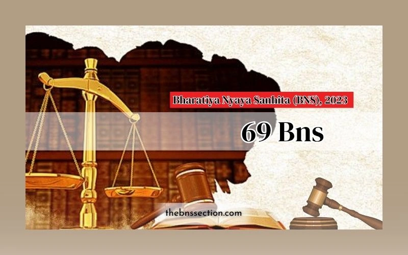 69 BNS: 10 Years Jail Risk — 4 Things You Must Know 69 BNS: 10 Years Jail Risk — 4 Things You Must Know